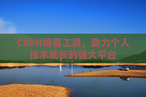 CSDN博客工具,助力个人技术成长的强大平台